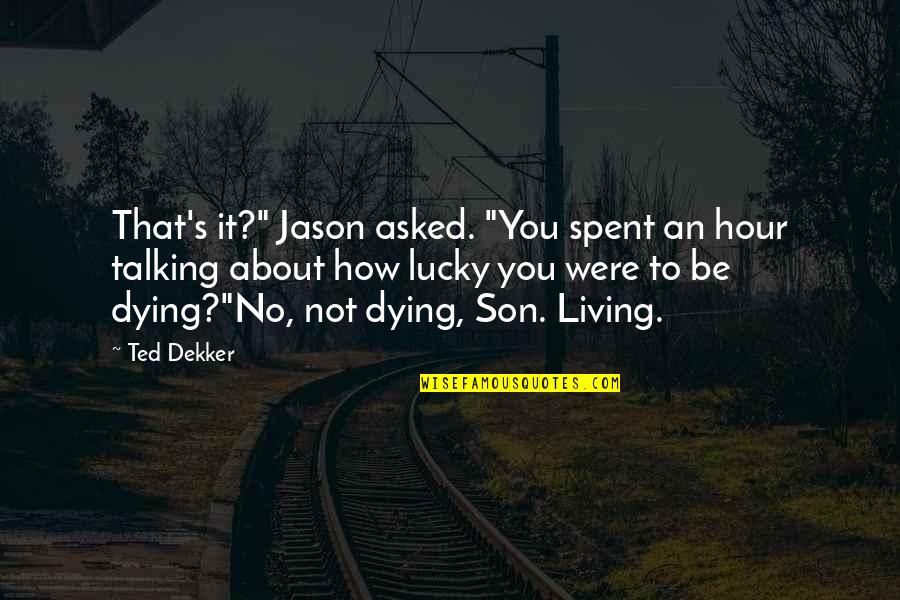 People's Bad Attitudes Quotes By Ted Dekker: That's it?" Jason asked. "You spent an hour