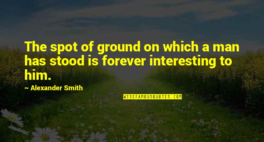 Peperangan Quotes By Alexander Smith: The spot of ground on which a man