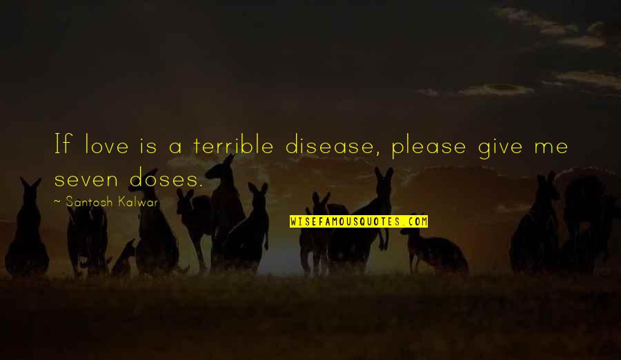 Pepulonessus Quotes By Santosh Kalwar: If love is a terrible disease, please give