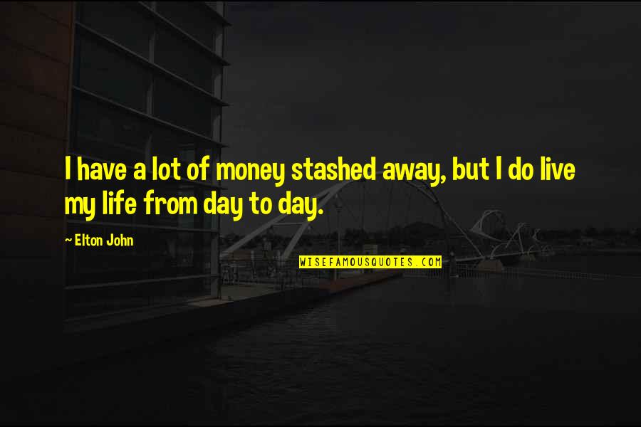 Pequenos E Quotes By Elton John: I have a lot of money stashed away,