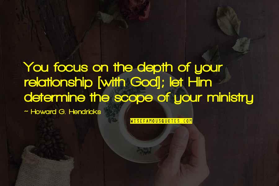 Pequenos E Quotes By Howard G. Hendricks: You focus on the depth of your relationship