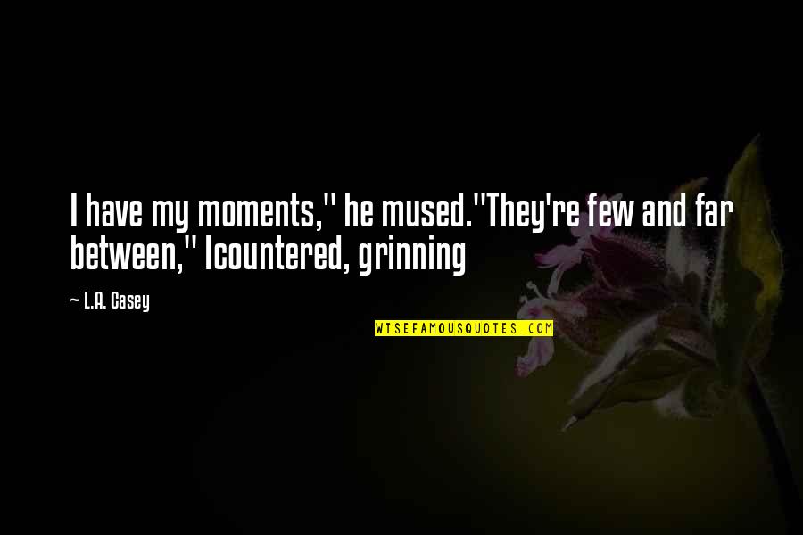 Pequenos E Quotes By L.A. Casey: I have my moments," he mused."They're few and