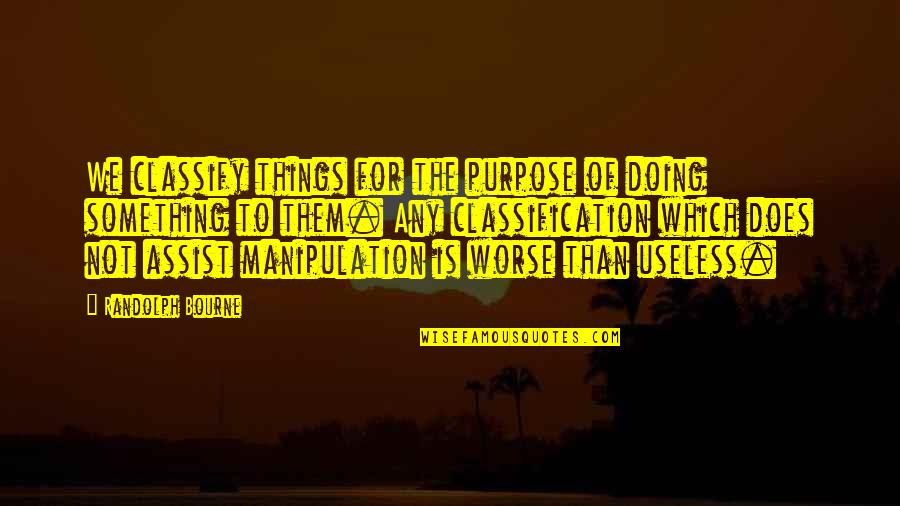 Pequenos E Quotes By Randolph Bourne: We classify things for the purpose of doing