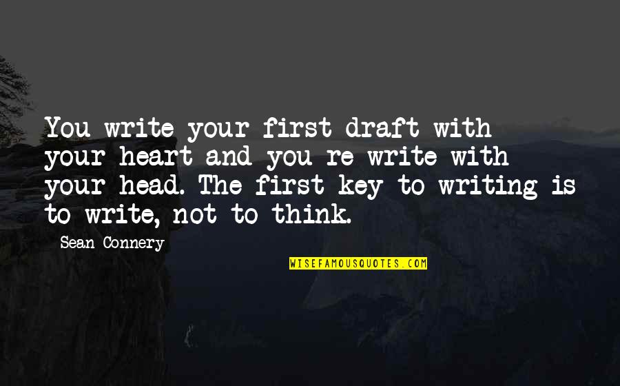 Pequignot John Quotes By Sean Connery: You write your first draft with your heart