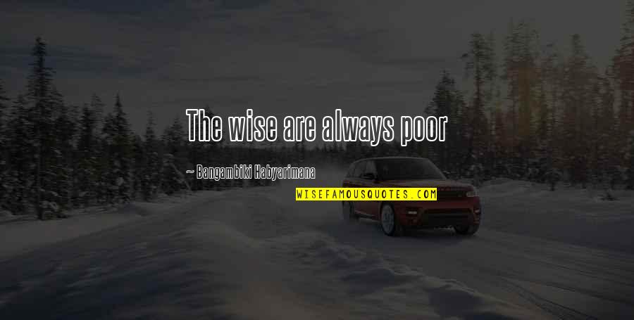 Peralejos Quotes By Bangambiki Habyarimana: The wise are always poor