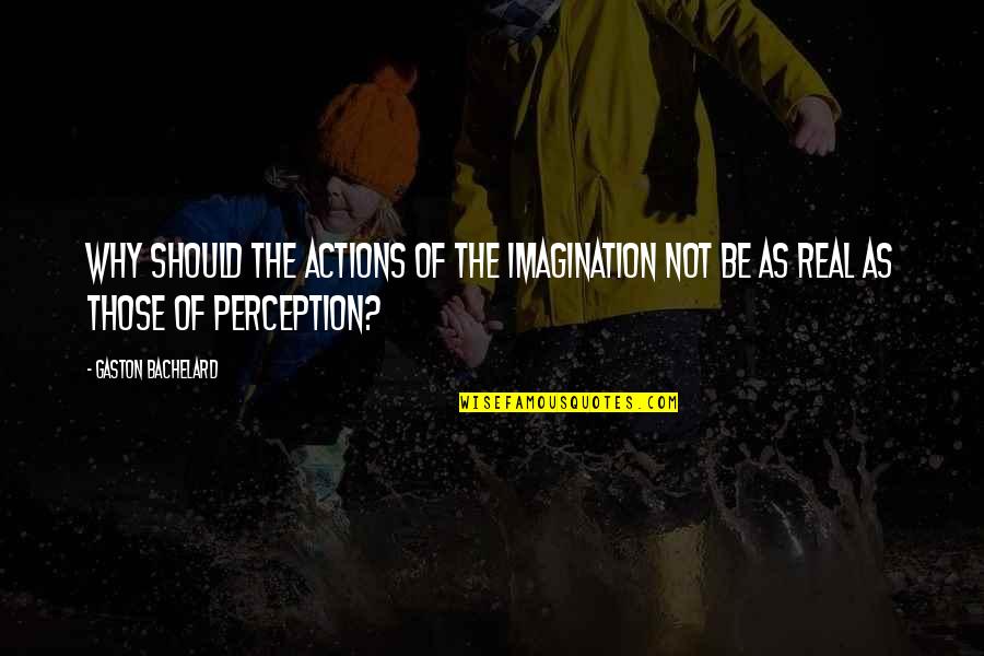 Perception And Imagination Quotes By Gaston Bachelard: Why should the actions of the imagination not