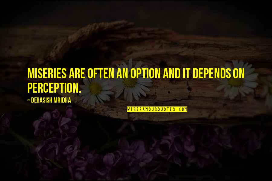 Perception And Truth Quotes By Debasish Mridha: Miseries are often an option and it depends