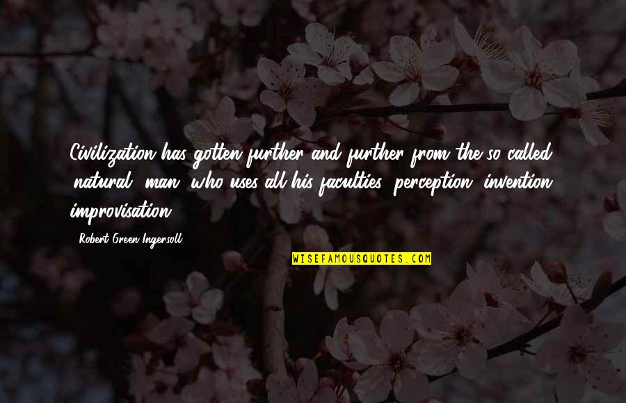 Perception Of A Man Quotes By Robert Green Ingersoll: Civilization has gotten further and further from the