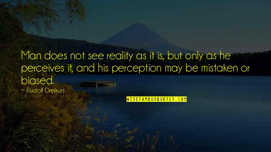 Perception Of A Man Quotes By Rudolf Dreikurs: Man does not see reality as it is,