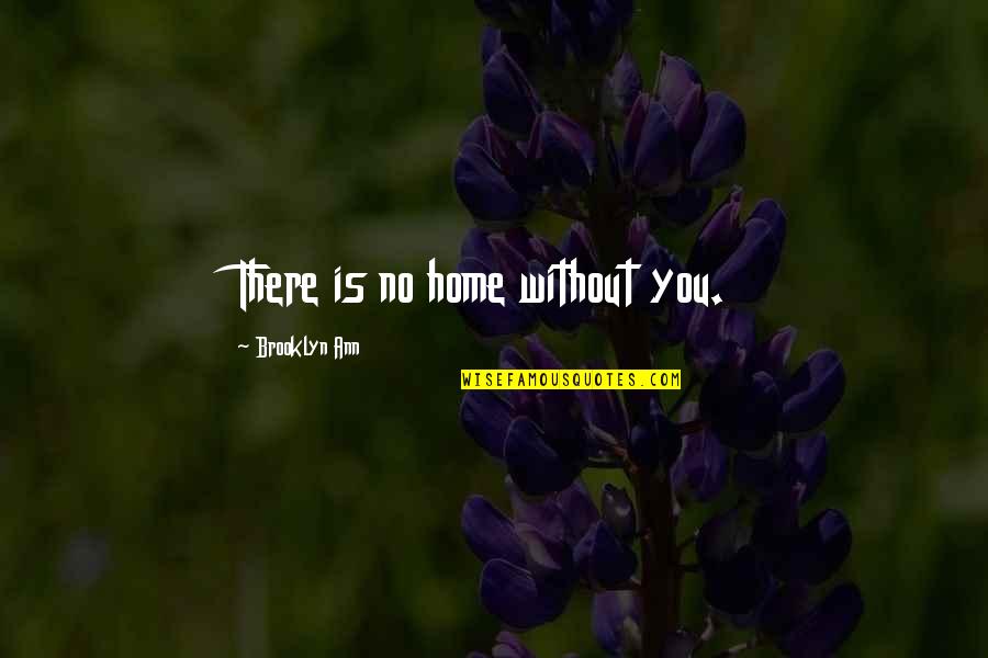 Perception Thinkexist Quotes By Brooklyn Ann: There is no home without you.