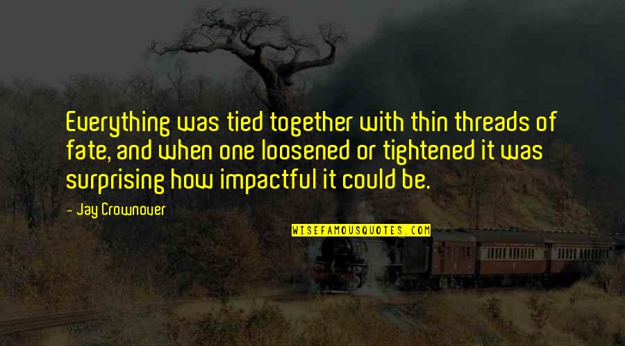 Perceptions Of Others Quotes By Jay Crownover: Everything was tied together with thin threads of