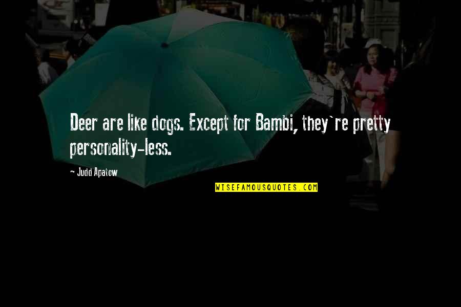 Perceptions Of Others Quotes By Judd Apatow: Deer are like dogs. Except for Bambi, they're