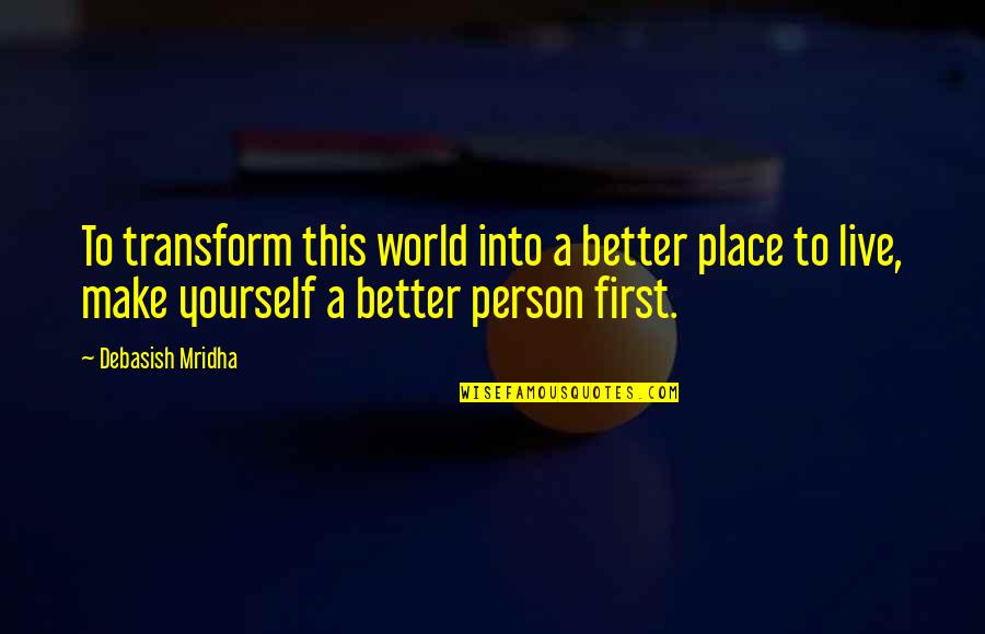 Percezione Significato Quotes By Debasish Mridha: To transform this world into a better place