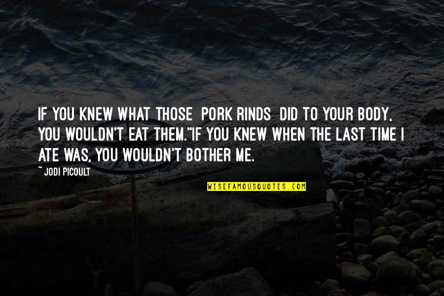Percezione Significato Quotes By Jodi Picoult: If you knew what those [pork rinds] did