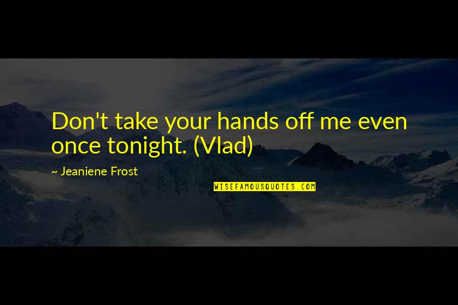 Percipience Quotes By Jeaniene Frost: Don't take your hands off me even once