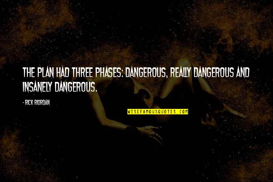 Percy Jackson And Heroes Of Olympus Quotes By Rick Riordan: The plan had three phases: dangerous, really dangerous