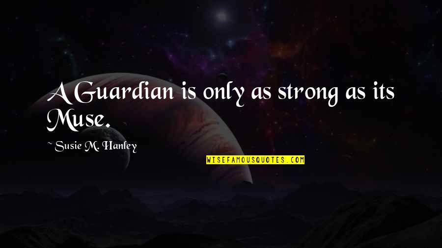 Perdele Ikea Quotes By Susie M. Hanley: A Guardian is only as strong as its