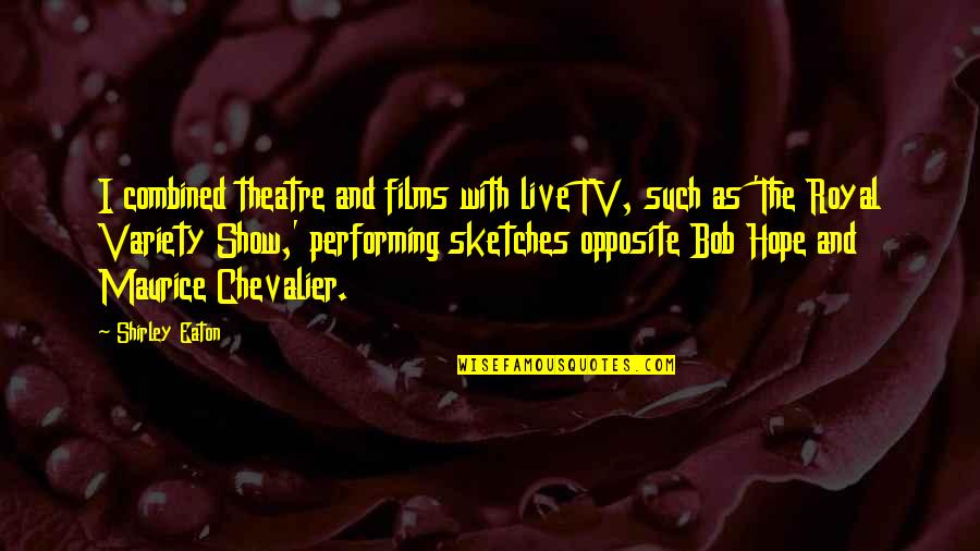 Perdidamente Sinonimo Quotes By Shirley Eaton: I combined theatre and films with live TV,