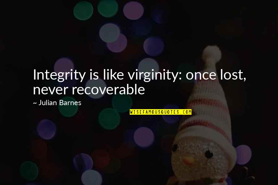 Perdio La Quotes By Julian Barnes: Integrity is like virginity: once lost, never recoverable