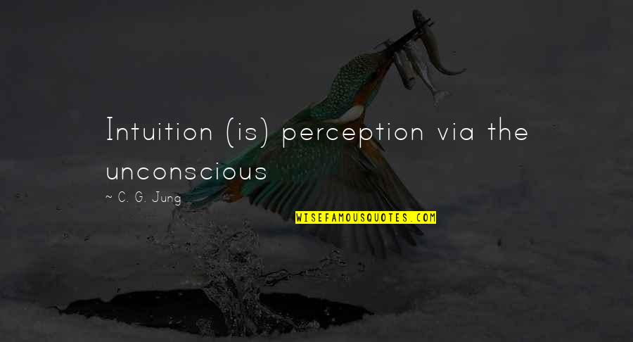 Perdonarte Yo Quotes By C. G. Jung: Intuition (is) perception via the unconscious