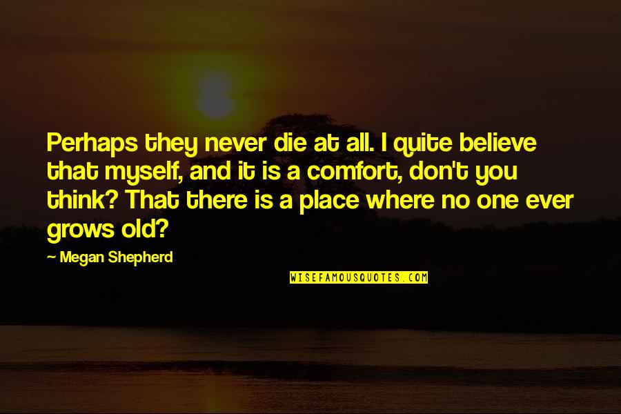 Perdriel 74 Quotes By Megan Shepherd: Perhaps they never die at all. I quite