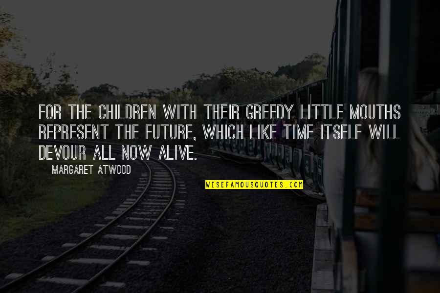 Perempatan Gaplek Quotes By Margaret Atwood: For the children with their greedy little mouths