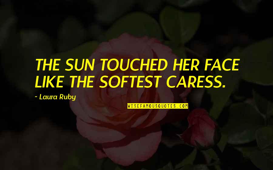 Perenungan Filsafat Quotes By Laura Ruby: THE SUN TOUCHED HER FACE LIKE THE SOFTEST