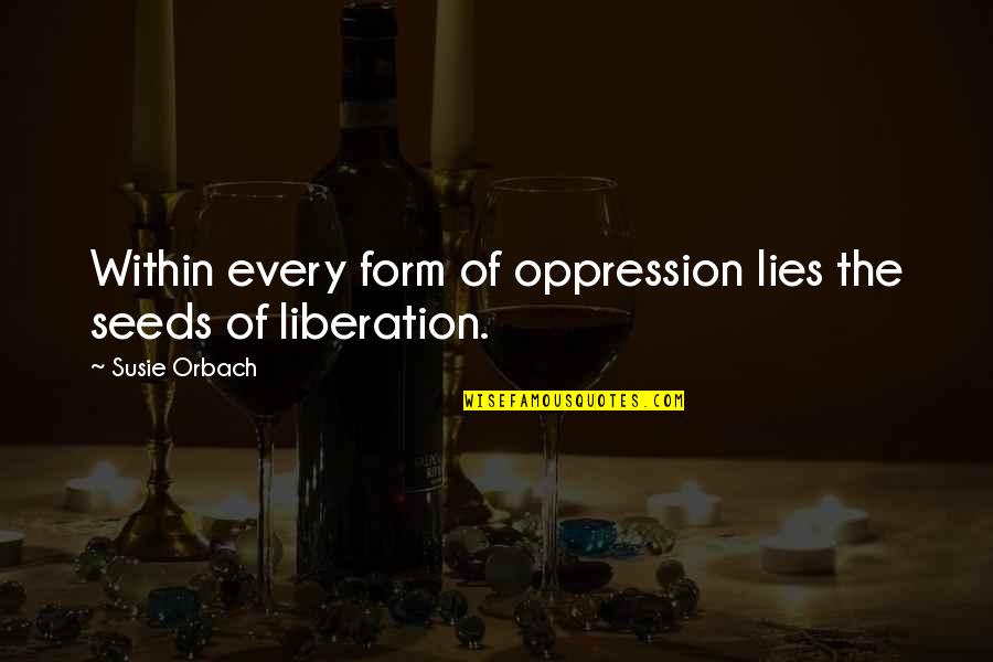 Perenungan Filsafat Quotes By Susie Orbach: Within every form of oppression lies the seeds