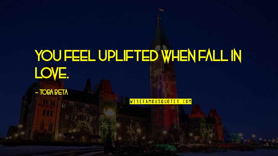 Perf Quotes By Toba Beta: You feel uplifted when fall in love.