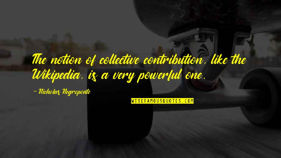 Perfect Anguish Quotes By Nicholas Negroponte: The notion of collective contribution, like the Wikipedia,