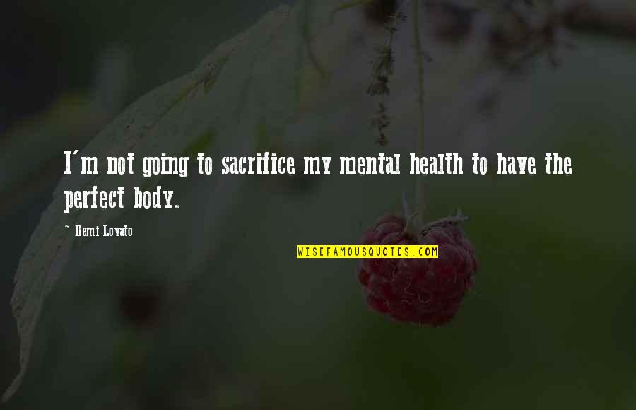 Perfect Body Quotes By Demi Lovato: I'm not going to sacrifice my mental health