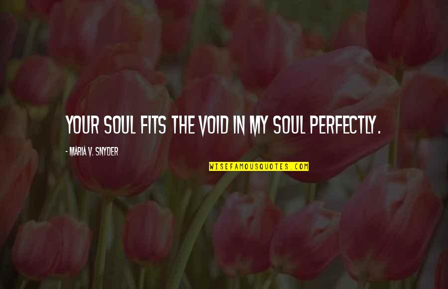 Perfect Fit Quotes By Maria V. Snyder: Your soul fits the void in my soul