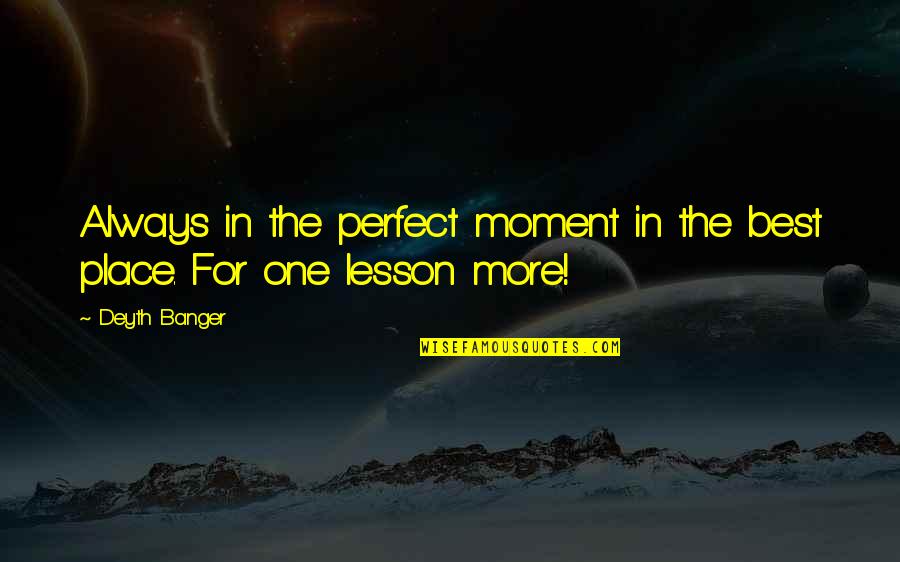 Perfect Moment Quotes By Deyth Banger: Always in the perfect moment in the best