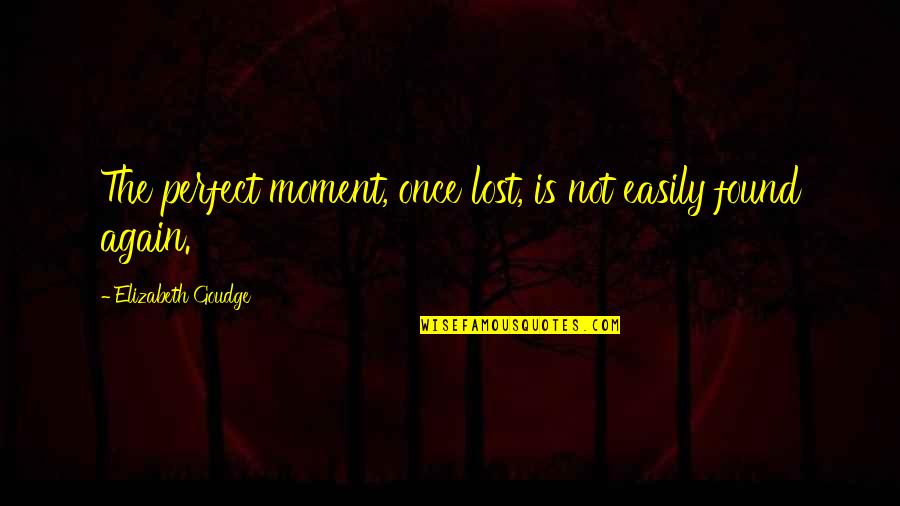 Perfect Moment Quotes By Elizabeth Goudge: The perfect moment, once lost, is not easily