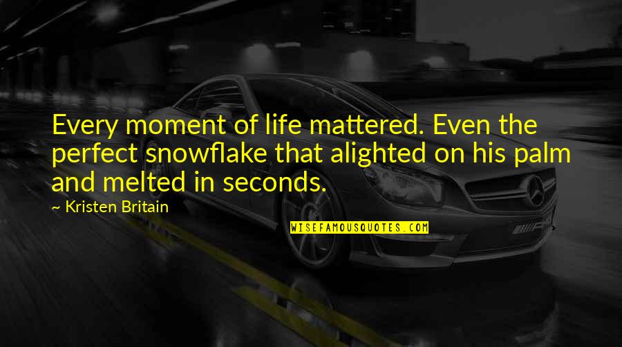 Perfect Moment Quotes By Kristen Britain: Every moment of life mattered. Even the perfect