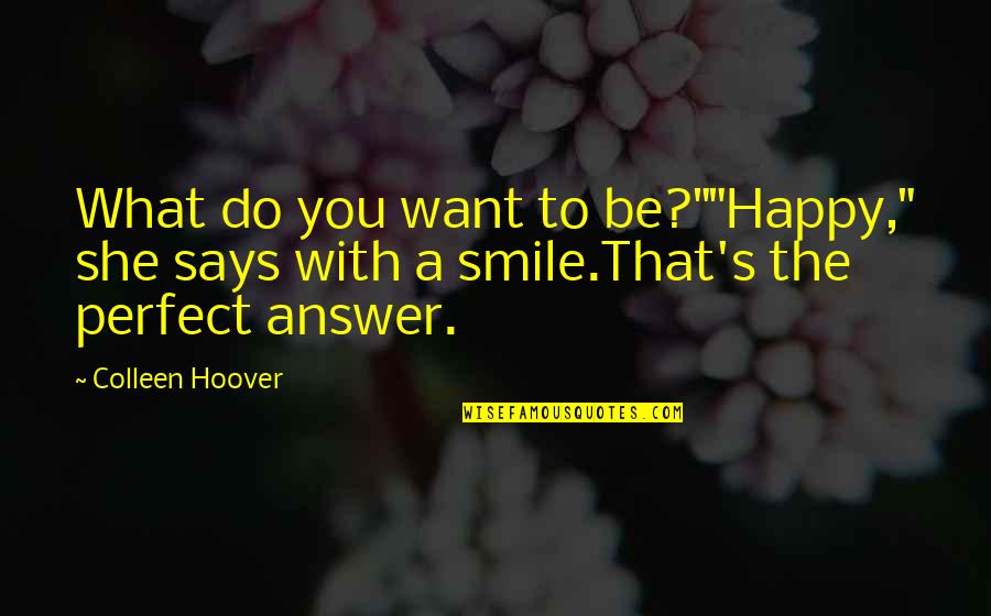 Perfect With You Quotes By Colleen Hoover: What do you want to be?""Happy," she says