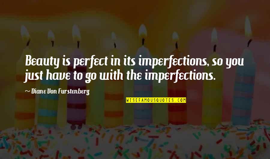 Perfect With You Quotes By Diane Von Furstenberg: Beauty is perfect in its imperfections, so you