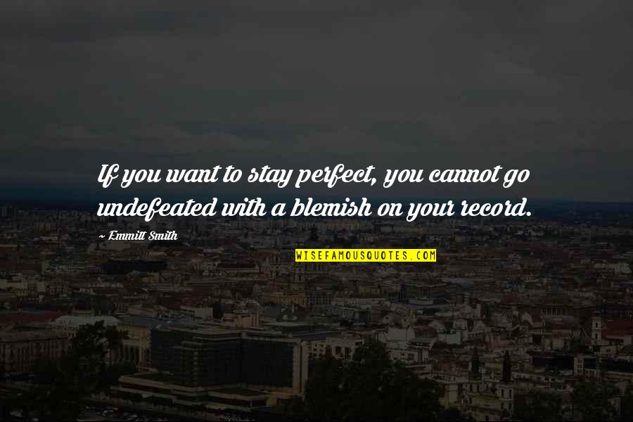 Perfect With You Quotes By Emmitt Smith: If you want to stay perfect, you cannot