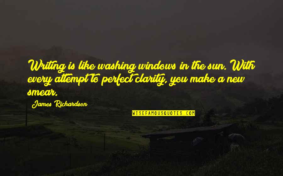 Perfect With You Quotes By James Richardson: Writing is like washing windows in the sun.