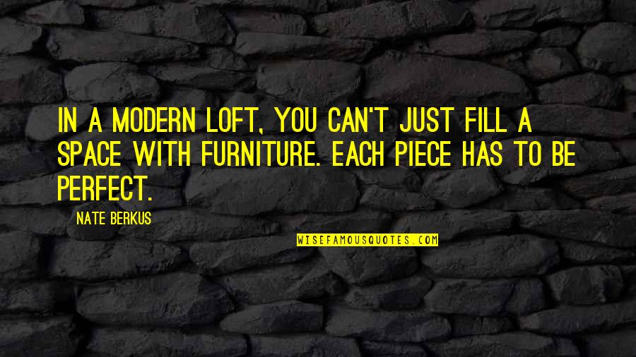 Perfect With You Quotes By Nate Berkus: In a modern loft, you can't just fill