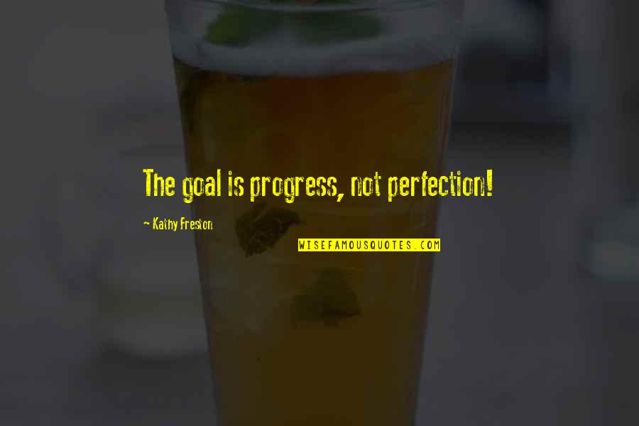 Perfection And Progress Quotes By Kathy Freston: The goal is progress, not perfection!