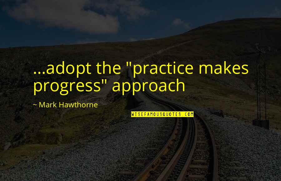 Perfection And Progress Quotes By Mark Hawthorne: ...adopt the "practice makes progress" approach