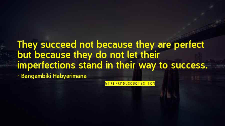 Perfection And Success Quotes By Bangambiki Habyarimana: They succeed not because they are perfect but