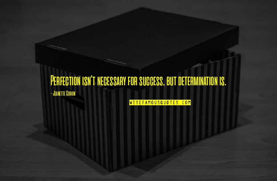 Perfection And Success Quotes By Jeanette Coron: Perfection isn't necessary for success, but determination is.