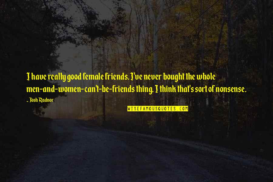 Perfection Being Boring Quotes By Josh Radnor: I have really good female friends. I've never