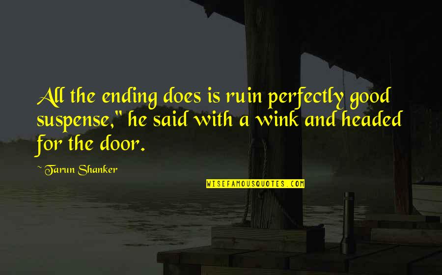 Perfectly Said Quotes By Tarun Shanker: All the ending does is ruin perfectly good