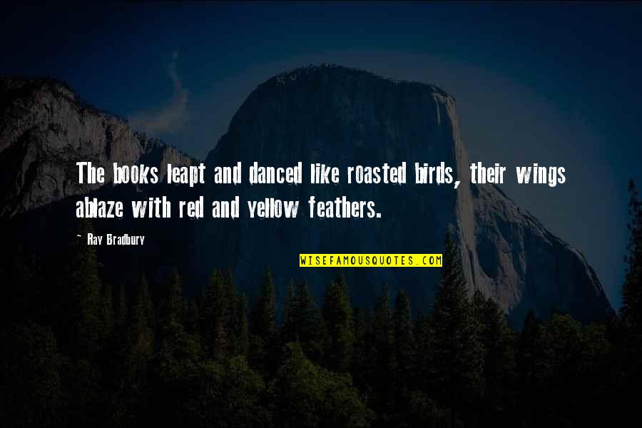 Perfectlyfutile Quotes By Ray Bradbury: The books leapt and danced like roasted birds,