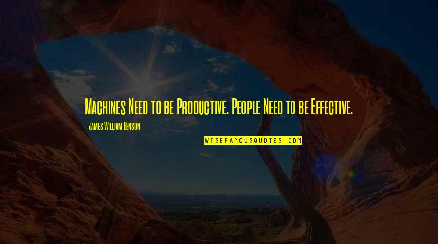 Perfiles Falsos Quotes By James William Benson: Machines Need to be Productive. People Need to