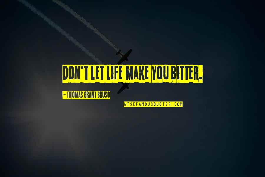 Perfiles Falsos Quotes By Thomas Grant Bruso: Don't let life make you bitter.