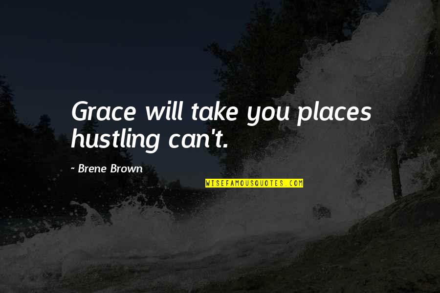 Perforansvenen Quotes By Brene Brown: Grace will take you places hustling can't.